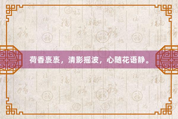 荷香褭褭,清影摇波,心随花语静。